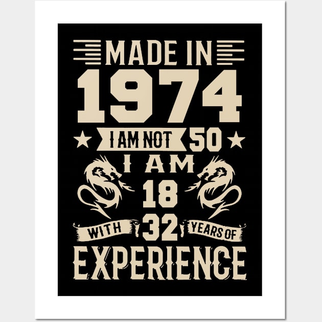 Made In 1974 I Am Not 50 I Am 18 With 32 Years Of Experience Wall Art by Happy Solstice